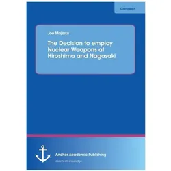 The Decision to employ Nuclear Weapons at Hiroshima and Nagasaki, Fachbücher von Joe Majerus
