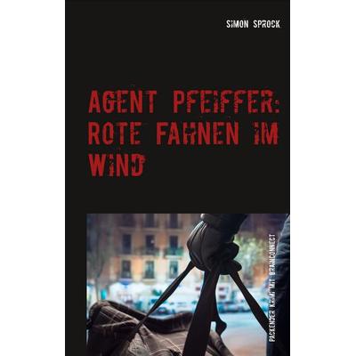 Agent Pfeiffer: Rote Fahnen im Wind, Taschenbuch von Simon Sprock, Twentysix Crime, 978-3-7407-3502-9