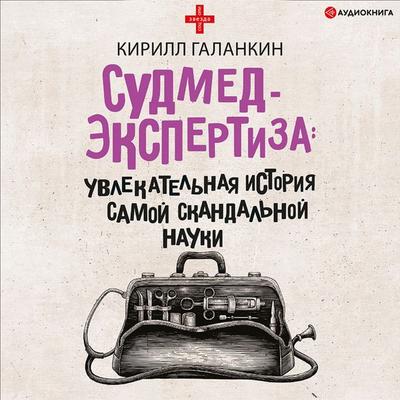 Sudmedekspertiza: uvlekatel'naya istoriya samoy skandal'noy nauki - Kirill Galankin, Audio, 9785171409401