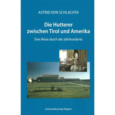 Die Hutterer zwischen Tirol und Amerika, Taschenbuch von Astrid Schlachta, Universitätsverlag Wagner, 978-3-7030-0419-3