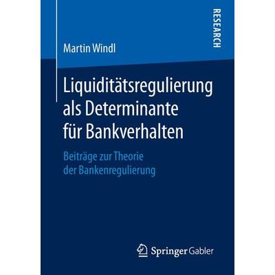 Liquiditätsregulierung als Determinante für Bankverhalten, Taschenbuch von Martin Windl, Springer Fachmedien Wiesbaden GmbH, 978-3-658-25886-3