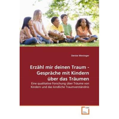 Weninger, D: Erzähl mir deinen Traum - Gespräche mit Kindern, Taschenbuch von Denise Weninger, VDM, 978-3-639-33744-0
