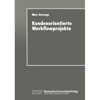 Kundenorientierte Workflowprojekte, Taschenbuch von Marc Derungs, Deutscher Universitätsverlag, 978-3-8244-2090-2