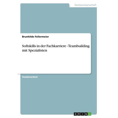 Softskills in der Fachkarriere - Teambuilding mit Spezialisten, Taschenbuch von Brunhilde Fellermeier, GRIN, 978-3-640-62767-7