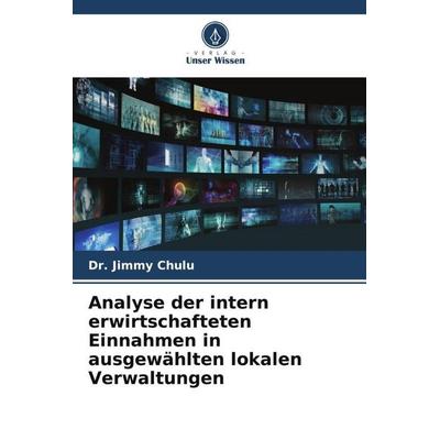 Analyse der intern erwirtschafteten Einnahmen in ausgewählten lokalen Verwaltungen, Taschenbuch von Jimmy Chulu, Verlag Unser Wissen,