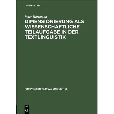 Dimensionierung als wissenschaftliche Teilaufgabe in der Textlinguistik, Gebundene Ausgabe von Peter Hartmann, De Gruyter, 978-3-11-242047-8