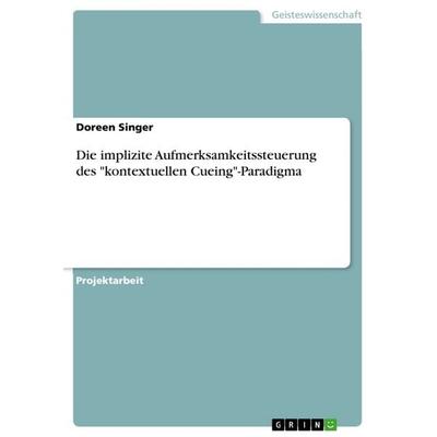 Die implizite Aufmerksamkeitssteuerung des 'kontextuellen Cueing'-Paradigma; Taschenbuch von Doreen Singer, GRIN, 978-3-668-12925-2