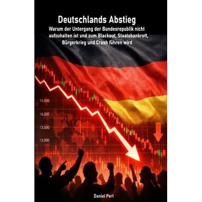 Deutschlands Abstieg - Warum der Untergang der Bundesrepublik nicht aufzuhalten ist und zum Blackout, Staatsbankrott, Bürgerkrieg und Crash führen
