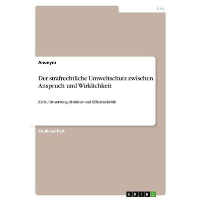 Der strafrechtliche Umweltschutz zwischen Anspruch und Wirklichkeit, Taschenbuch von Anonymous, GRIN, 978-3-640-36726-9