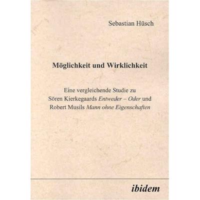 Möglichkeit und Wirklichkeit. Eine vergleichende Studie zu Sören Kierkegaards'Entweder - Oder'und Robert Musils'Mann ohne Eigenschaften'; Taschenbuch