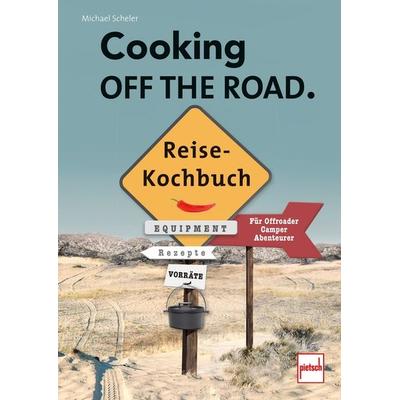 COOKING OFF THE ROAD. Reisekochbuch, Taschenbuch von Michael Scheler, Motorbuch Verlag, 978-3-613-50906-1