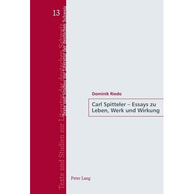 Carl Spitteler – Essays zu Leben, Werk und Wirkung, Taschenbuch von Dominik Riedo, Peter Lang Group AG, International Academic Publishers,