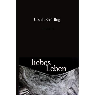 Liebes Leben, Taschenbuch von Ursula Strätling, Epubli, 978-3-7584-5948-1