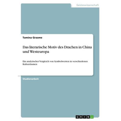 Das literarische Motiv des Drachen in China und Westeuropa, Taschenbuch von Tamina Grasme, GRIN, 978-3-346-03610-0