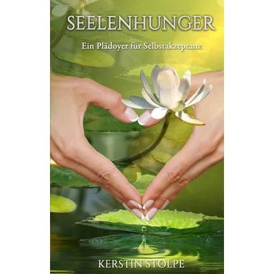 Seelenhunger - Ein Plädoyer für Selbstakzeptanz, Taschenbuch von Kerstin Stolpe, Tredition, 978-3-347-27701-4