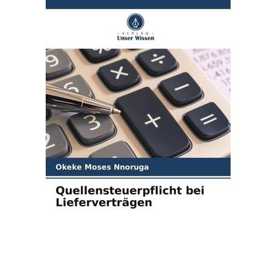 Quellensteuerpflicht bei Lieferverträgen, Taschenbuch von Okeke Moses Nnoruga, Verlag Unser Wissen, 978-620-5-21182-3