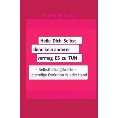 Gesundheit / Heile dich selbst, denn kein anderer vermag es zu tun, Ratgeber 4, Taschenbuch von Sabine Heilmann, Epubli, 978-3-7485-5705-0