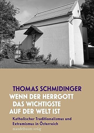 Thomas Schmidinger - »Wenn der Herrgott das Wichtigste auf der Welt ist«: Katholischer Traditionalismus und Extremismus in Österreich - Preis vom 09.10.2026 07:28:09 h