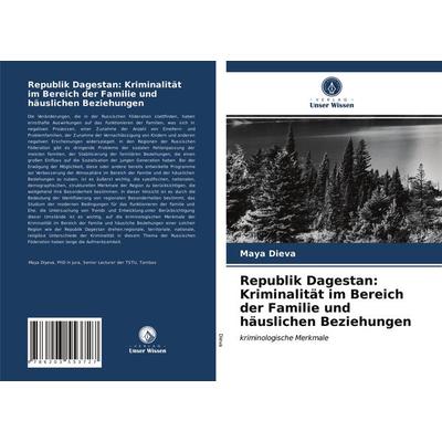 Republik Dagestan: Kriminalität im Bereich der Familie und häuslichen Beziehungen, Taschenbuch von Maya Dieva, Verlag Unser Wissen, 978-620-3-55372-7