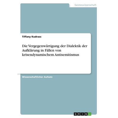 Die Vergegenwärtigung der Dialektik der Aufklärung in Fällen von krisendynamischem Antisemitismus, Taschenbuch von Tiffany Kudrass, GRIN,