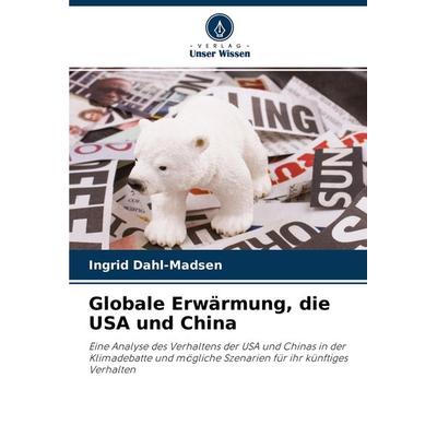 Globale Erwärmung, die USA und China, Taschenbuch von Ingrid Dahl-Madsen, Verlag Unser Wissen, 978-620-2-86157-1
