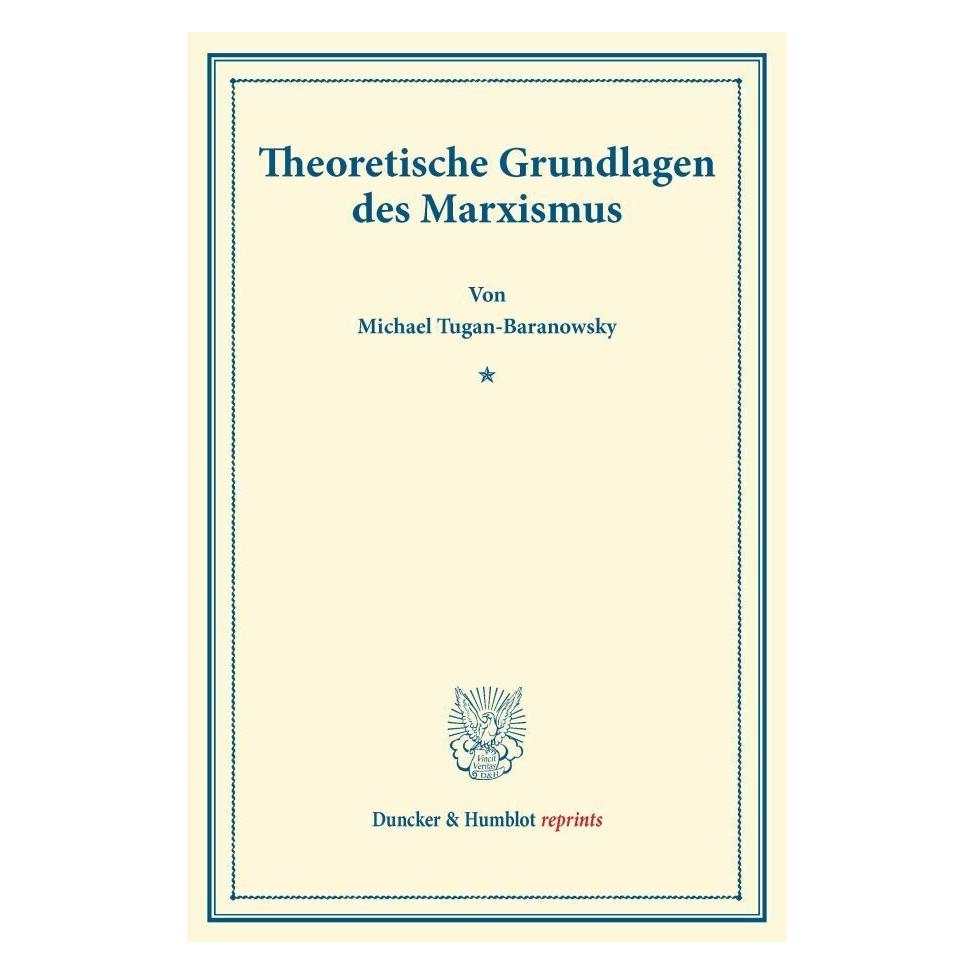Duncker & Humblot Theoretische Grundlagen des Marxismus. (Deutsch, Softcover, Michael Tugan-Baranowsky) (55542958)