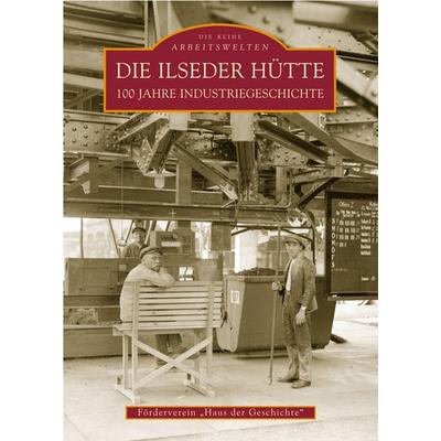 Die Ilseder Hütte, Taschenbuch von Förderverein "Haus d. Geschichte" e.V., Sutton, 978-3-89702-736-7