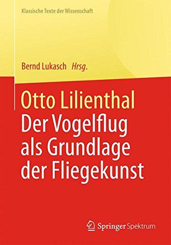 Bernd Lukasch - Otto Lilienthal: Der Vogelflug als Grundlage der Fliegekunst (Klassische Texte der Wissenschaft) - Preis vom 09.10.2026 07:28:09 h
