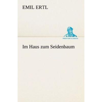 Im Haus zum Seidenbaum, Taschenbuch von Emil Ertl, Tredition, 978-3-8424-0436-6