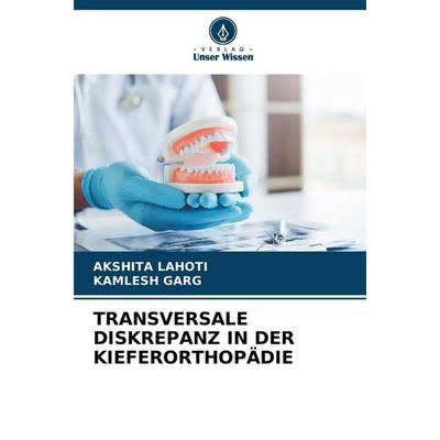 Transversale Diskrepanz in der Kieferorthopädie, Taschenbuch von Akshita Lahoti,Kamlesh Garg, Verlag Unser Wissen, 978-620-9-28201-0