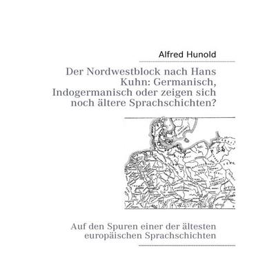 Der Nordwestblock nach Hans Kuhn: Germanisch, Indogermanisch oder zeigen sich noch ältere Sprachschichten?, Taschenbuch von Alfred Hunold, BoD – Books