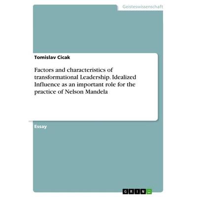 Factors and characteristics of transformational Leadership. Idealized Influence as an important role for the practice of Nelson Mandela, Taschenbuch