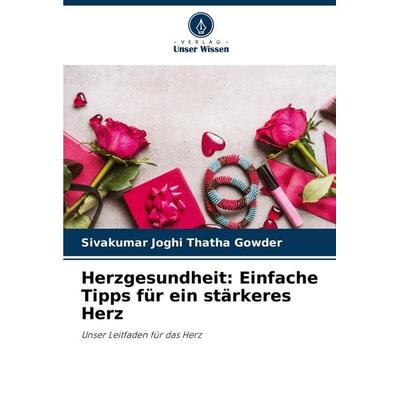 Herzgesundheit: Einfache Tipps für ein stärkeres Herz, Taschenbuch von Sivakumar Joghi Thatha Gowder, Verlag Unser Wissen, 978-620-8-37791-5