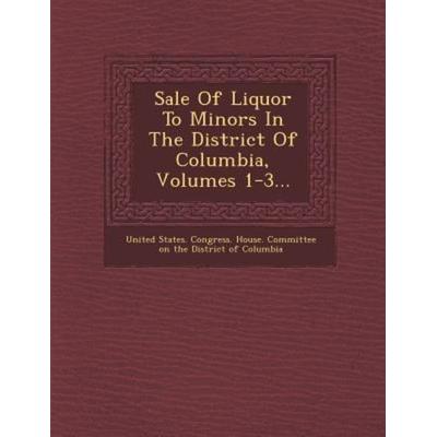 Sale of Liquor to Minors in the District of Columbia, Volumes 1-3..., von , Saraswati Press, 978-1-288-05599-9