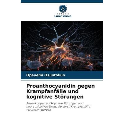 Proanthocyanidin gegen Krampfanfälle und kognitive Störungen, Taschenbuch von Opeyemi Osuntokun, Verlag Unser Wissen, 978-620-9-50604-8
