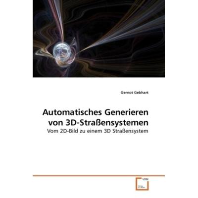 Gebhart, G: Automatisches Generieren von 3D-Straßensystemen, Taschenbuch von Gernot Gebhart, VDM, 978-3-639-25157-9