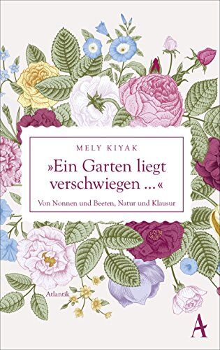 Mely Kiyak - Ein Garten liegt verschwiegen: Von Nonnen und Beeten, Natur und Klausur - Preis vom 09.10.2026 07:28:09 h