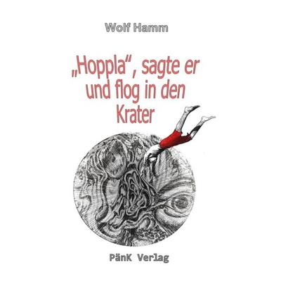 'Hoppla'; sagte er und sprang in den Krater, Taschenbuch von Wolf Hamm, PänK Verlag UG, 978-3-949035-06-7