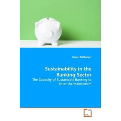 Zeitlberger, J: Sustainability in the Banking Sector, Taschenbuch von Jürgen Zeitlberger, VDM, 978-3-639-10326-7