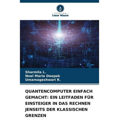Quantencomputer Einfach Gemacht: ein Leitfaden für Einsteiger in das Rechnen Jenseits der Klassischen Grenzen, Taschenbuch von Sharmila L.,Noel Maria