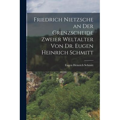 Friedrich Nietzsche an der Grenzscheide zweier Weltalter von Dr. Eugen Heinrich Schmitt, Taschenbuch von Eugen Heinrich Schmitt, Legare Street Press,