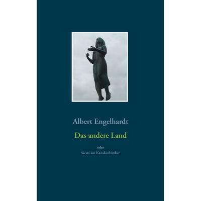 Das andere Land oder Siesta am Kanakenbunker, Taschenbuch von Albert Engelhardt, BoD – Books on Demand, 978-3-7412-7576-0