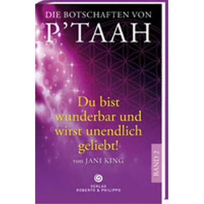 Die Botschaften von P´taah - Du bist wunderbar und wirst unendlich geliebt (Band 2), Gebundene Ausgabe von Jani King, Betz, Robert, 978-3-942581-13-4