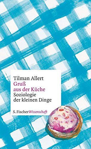Tilman Allert - Gruß aus der Küche: Soziologie der kleinen Dinge - Preis vom 02.10.2026 23:42:20 h
