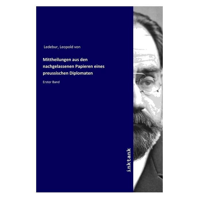 Inktank Publishing Mittheilungen aus den nachgelassenen Papieren eines preussischen Diplomaten (Leopold von Ledebur) (56116356)