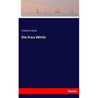 Die Frau Wirtin, Taschenbuch von Friedrich Kaiser, Hansebooks, 978-3-7433-8674-7