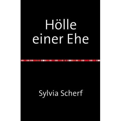 Hölle einer Ehe, Taschenbuch von Sylvia Scherf, Epubli, 978-3-8442-8636-6