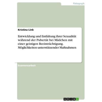 Entwicklung und Entfaltung ihrer Sexualität während der Pubertät bei Mädchen mit einer geistigen Beeinträchtigung. Möglichkeiten unterstützender