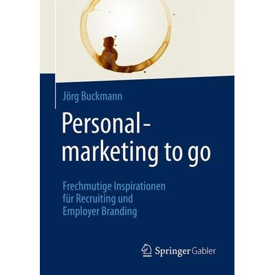 Personalmarketing to go, Gebundene Ausgabe von Jörg Buckmann, Springer Fachmedien Wiesbaden GmbH, 978-3-658-11153-3
