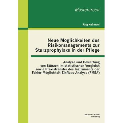 Neue Möglichkeiten des Risikomanagements zur Sturzprophylaxe in der Pflege: Analyse und Bewertung von Stürzen im statistischen Vergleich sowie